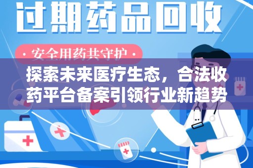台州探索未来医疗生态，合法收药平台备案引领行业新趋势