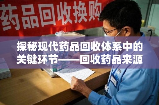 台州探秘现代药品回收体系中的关键环节——回收药品来源审核