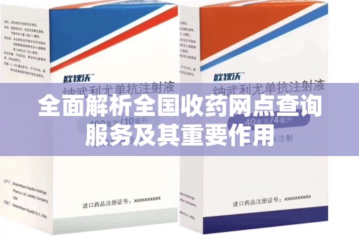 台州全面解析全国收药网点查询服务及其重要作用