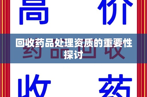 台州回收药品处理资质的重要性探讨