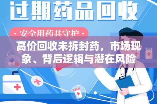 台州高价回收未拆封药，市场现象、背后逻辑与潜在风险