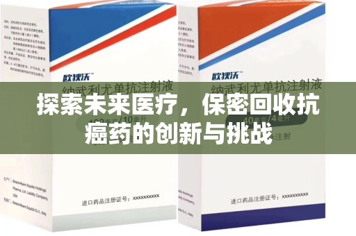 台州探索未来医疗，保密回收抗癌药的创新与挑战