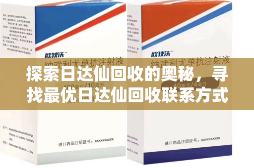 台州探索日达仙回收的奥秘，寻找最优日达仙回收联系方式之道