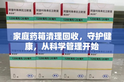 台州家庭药箱清理回收，守护健康，从科学管理开始