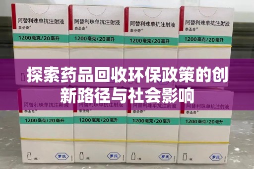 台州探索药品回收环保政策的创新路径与社会影响
