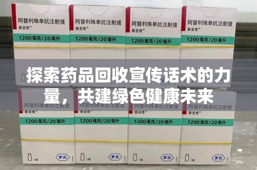 台州探索药品回收宣传话术的力量，共建绿色健康未来