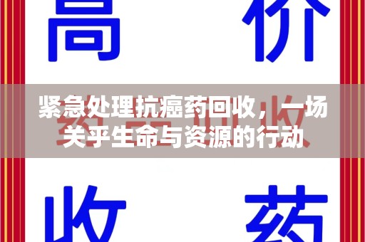 台州紧急处理抗癌药回收，一场关乎生命与资源的行动