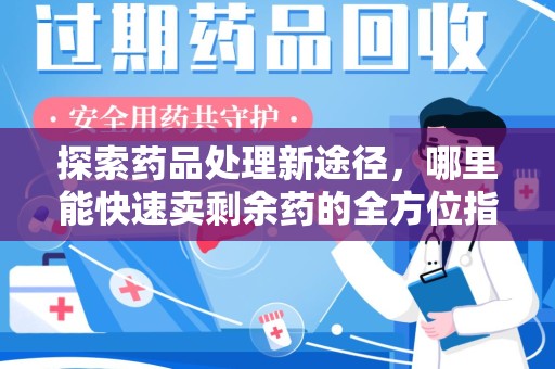 台州探索药品处理新途径，哪里能快速卖剩余药的全方位指南