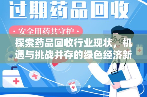 台州探索药品回收行业现状，机遇与挑战并存的绿色经济新领域