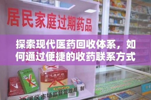 台州探索现代医药回收体系，如何通过便捷的收药联系方式促进资源再利用