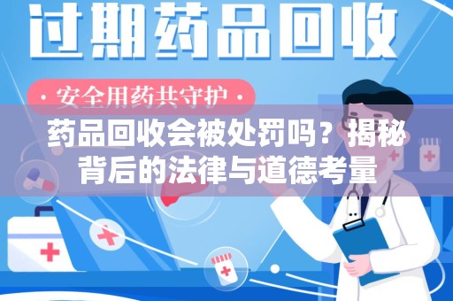 台州药品回收会被处罚吗？揭秘背后的法律与道德考量