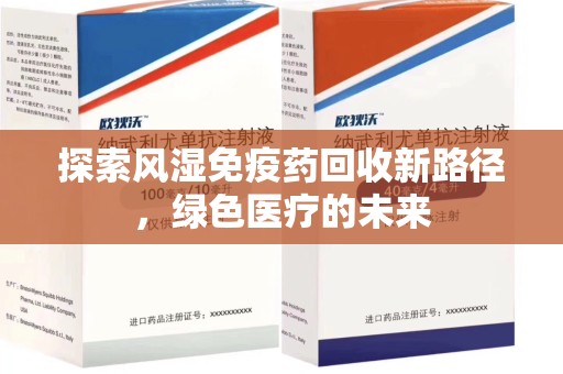 台州探索风湿免疫药回收新路径，绿色医疗的未来