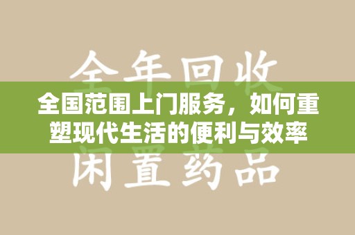 台州全国范围上门服务，如何重塑现代生活的便利与效率