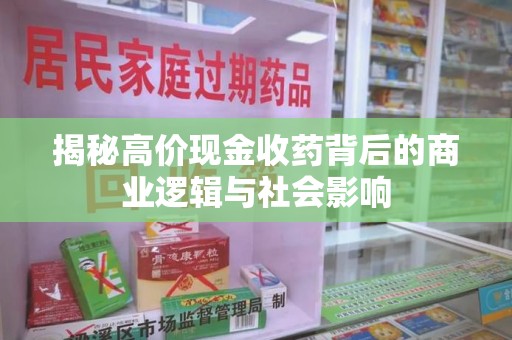 台州揭秘高价现金收药背后的商业逻辑与社会影响