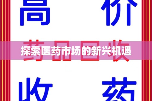 台州探索医药市场的新兴机遇
