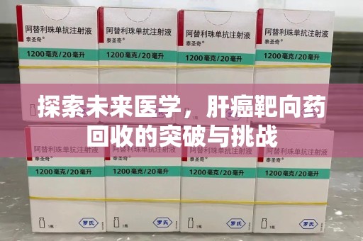 台州探索未来医学，肝癌靶向药回收的突破与挑战