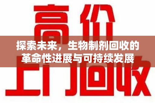 台州探索未来，生物制剂回收的革命性进展与可持续发展