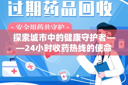 台州探索城市中的健康守护者——24小时收药热线的使命与意义