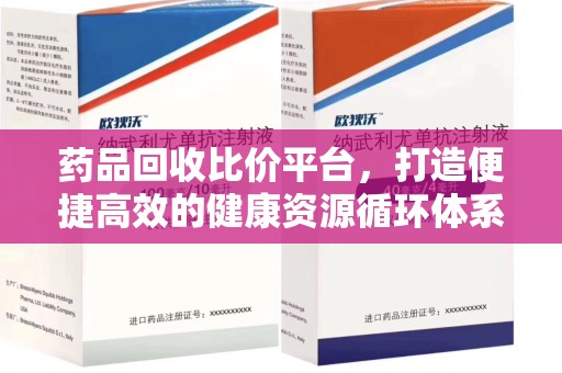 台州药品回收比价平台，打造便捷高效的健康资源循环体系