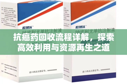 台州抗癌药回收流程详解，探索高效利用与资源再生之道