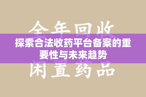 台州探索合法收药平台备案的重要性与未来趋势