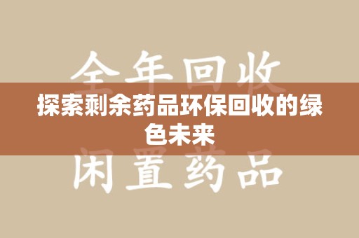 台州探索剩余药品环保回收的绿色未来